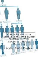 Clever Strategies to Implement and Boneheaded Mistakes to Avoid: Advanced Affiliate Marketing di Abdul-Mu'id a. Dagher edito da Createspace