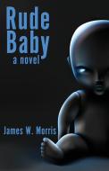 Rude Baby di James W. Morris edito da First Edition Design Publishing