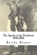 The Apache in the Southwest: 1846-1886 di Bertha Blount edito da Createspace