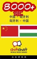 8000+ Chinese - Hungarian Hungarian - Chinese Vocabulary di Gilad Soffer edito da Createspace