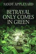 Betrayal Only Comes in Green di Sandy Appleyard edito da Createspace