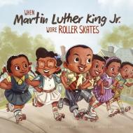 When Martin Luther King Jr. Wore Roller Skates di Mark Andrew Weakland edito da PICTURE WINDOW BOOKS