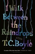 I Walk Between the Raindrops di T. C. Boyle edito da Bloomsbury UK