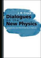 Dialogues On The New Physics di J. R. Croca edito da Cambridge Scholars Publishing