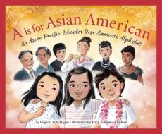 A is for Asian American: An Asian Pacific Islander Desi American Alphabet di Virginia Loh-Hagan edito da SLEEPING BEAR PR