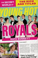Young Hot Royals: The Secret World of the Rich and Titled di Kate Bennett edito da TWELVE