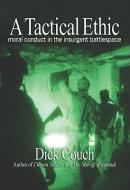 A Tactical Ethic: Moral Conduct in the Insurgent Battlespace di Dick Couch edito da U S NAVAL INST PR