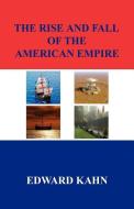 The Rise and Fall of the American Empire di Edward Kahn edito da E BOOKTIME LLC