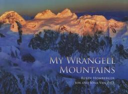 My Wrangell Mountains di Ruedi Homberger, Jon Van Zyle, Jona Van Zyle edito da University of Alaska Press