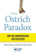 The Ostrich Paradox: Why We Underprepare for Disasters di Robert Meyer, Howard Kunreuther edito da WHARTON SCHOOL PR