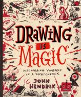 Drawing Is Magic:Discovering Yourself in a Sketchbook di John Hendrix edito da Stewart, Tabori & Chang Inc