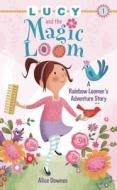Lucy and the Magic Loom: A Rainbow Loomer's Adventure Story di Alice Downes edito da SKY PONY PR