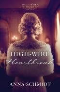 High-Wire Heartbreak di Anna Schmidt edito da BARBOUR PUBL INC