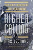 Higher Calling: Cycling's Obsession with Mountains di Max Leonard edito da PEGASUS BOOKS