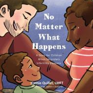 No Matter What Happens: A Story for Children When Secondary Infertility Happens di Cathie Quillet edito da ORANGE HAT PUB