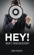 Hey! What's your Backstory? di Rene Fuentes edito da XULON PR