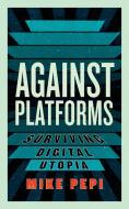 Against Platforms di Mike Pepi edito da Melville House Publishing