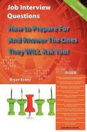 Job Interview Questions - How To Prepare For And Answer The Ones They Will Ask You! ...and Much More di Bryan Evans edito da Emereo Publishing
