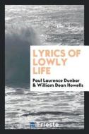 Lyrics of Lowly Life di Paul Laurence Dunbar, William Dean Howells edito da LIGHTNING SOURCE INC