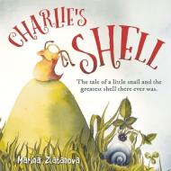 Charlie's Shell: The Tale of a Little Snail and the Greatest Shell There Ever Was. di Marina Zlatanova edito da NEW HOLLAND