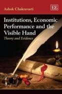 Institutions, Economic Performance and the Visible Hand di Ashok Chakravarti edito da Edward Elgar Publishing