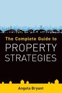 The Complete Guide to Property Strategies di Angela Bryant edito da Panoma Press