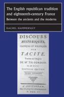 The English Republican Tradition and Eighteenth-Century France di Rachel Hammersley edito da Manchester University Press