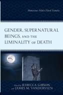 Gender, Supernatural Beings, and the Liminality of Death: Monstrous Males/Fatal Females edito da LEXINGTON BOOKS