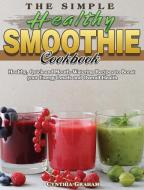 The Simple Healthy Smoothie Cookbook di Cynthia Graham edito da Cynthia Graham