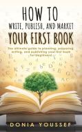 How to Write, Publish, and Market Your First Book di Youssef edito da Tiny Angel Press Ltd