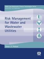 Risk Management for Water and Wastewater Utilities di Simon Pollard edito da IWA PUB