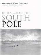 In Search Of The South Pole di Kari Herbert, Huw Lewis-Jones edito da Bloomsbury Publishing Plc