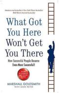 What Got You Here Won't Get You There di Marshall Goldsmith edito da Profile Books