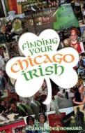 Finding Your Chicago Irish di Sharon Shea Bossard edito da Lake Claremont Press