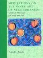 Meditations On The Inner Art Of Vegetarianism di Carol J. Adams edito da Lantern Books,us