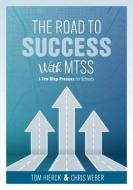 The Road to Success with Mtss: A Ten-Step Process for Schools (Your Guide to Customizing an Academic and Behavioral Intervention System for Your Scho di Tom Hierck, Chris Weber edito da SOLUTION TREE