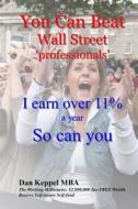 You Can Beat Wall Street ?professionals?: I Earn Over 11% a Year So Can You di Dan Keppel Mba edito da Createspace Independent Publishing Platform