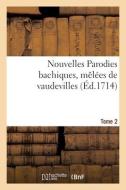 Nouvelles Parodies Bachiques, Melees De Vaudevilles Ou Rondes De Table. Tome 2 di COLLECTIF edito da Hachette Livre - BNF
