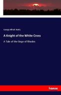 A Knight of the White Cross di George Alfred Henty edito da hansebooks