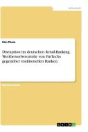 Disruption im deutschen Retail-Banking. Wettbewerbsvorteile von FinTechs gegenüber traditionellen Banken. di Kim Pham edito da GRIN Verlag