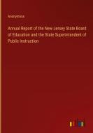 Annual Report of the New Jersey State Board of Education and the State Superintendent of Public Instruction di Anonymous edito da Outlook Verlag