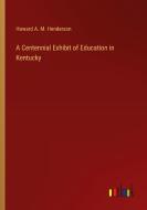A Centennial Exhibit of Education in Kentucky di Howard A. M. Henderson edito da Outlook Verlag