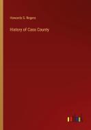History of Cass County di Howards S. Rogers edito da Outlook Verlag