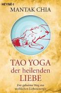 Tao Yoga der heilenden Liebe di Mantak Chia edito da Heyne Taschenbuch