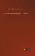 The Courage of Marge O´Doone di James Oliver Curwood edito da Outlook Verlag