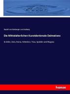 Die Mittelalterlichen Kunstdenkmale Dalmatiens di Rudolf Von Eitelberger Von Edelberg edito da hansebooks