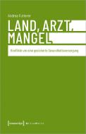 Land, Arzt, Mangel di Andrea Futterer edito da Transcript Verlag