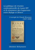 La politique de réunion confessionnelle de Louis XIV et la résistance des huguenots entre Refuge et Désert di Dominic Schumann edito da VTR Publications