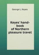 Keyes' Hand-book Of Northern Pleasure Travel di George L Keyes edito da Book On Demand Ltd.
