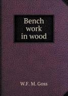 Bench Work In Wood di W F M Goss edito da Book On Demand Ltd.